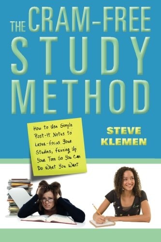 The Cram-Free Study Method How to Use Simple Post-It Notes to Laser-Focus Your Studies, Freeing Up Your Time So You Can Do What You Want