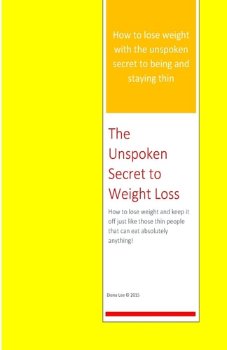 The Unspoken Secret to Weight Loss How to Lose Weight and Keep It Off Just Like Those Thin People Who Can Eat Absolutely Anything