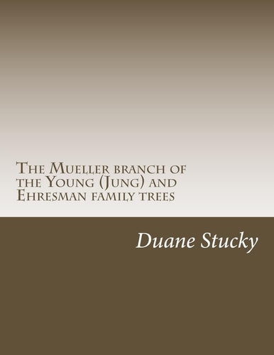 The Müller Branch of the Young (Jung) and Ehresman Family Trees