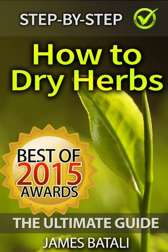 How to Dry Herbs The Ultimate Guide: From Vertical Herb Gardening to Creating Spice Mixes and Seasonings in the Kitchen