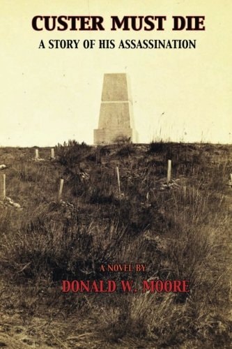Custer Must Die A Story of His Assassination