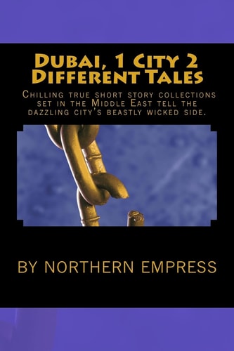 Dubai, 1 City 2 Different Tales Chilling True Short Story Collections Set in the Middle East Tell the Dazzling City's Beastly Wicked Side.