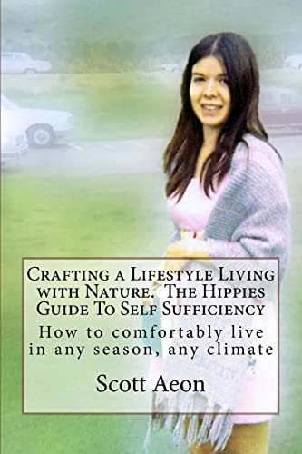 Crafting a Lifestyle Living with Nature. The Hippies Guide To Self Sufficiency How to Comfortably Live in Any Season, Any Climate
