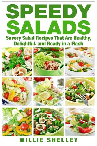 Speedy Salads Savory Salad Recipes That Are Healthy, Delightful, and Ready in a Flash