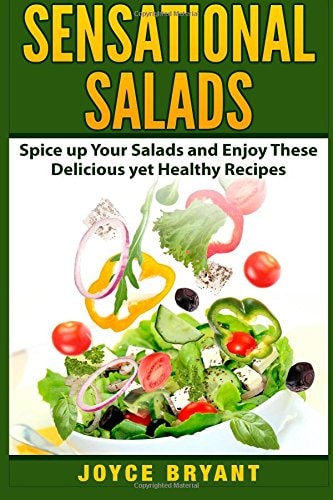 Sensational Salads Spice Up Your Salads and Enjoy These Delicious Yet Healthy Recipes
