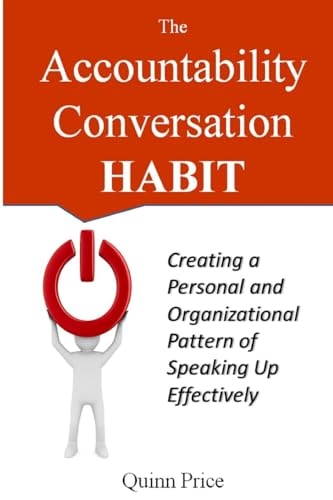 The Accountability Conversation Habit Creating a Personal and Organizational Pattern of Speaking Up Effectively
