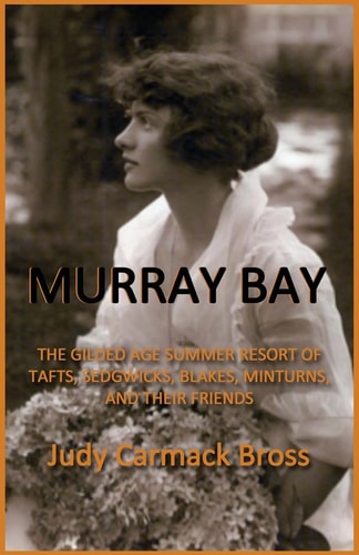 Murray Bay The Gilded Age Summer Resort of Tafts, Sedgwicks, Blakes, Minturns, and Their Friends