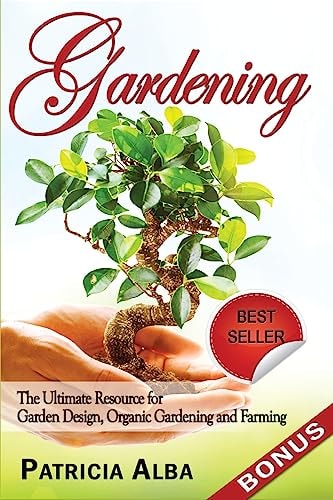 Gardening The Ultimate Resource for Garden Design, Organic Gardening and Farming