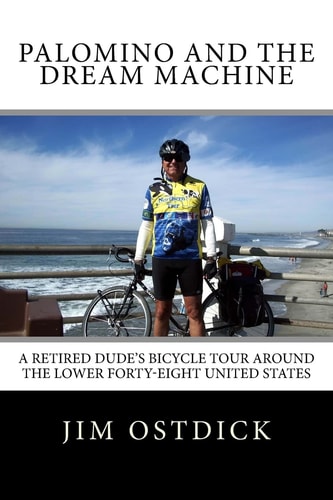 Palomino and the Dream Machine A Retired Dude's Bicycle Tour Around the Lower Forty-Eight United States