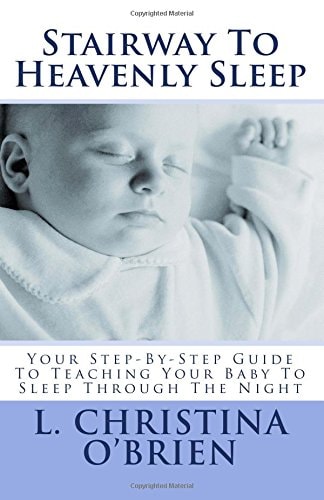 Stairway To Heavenly Sleep Your Step-By-Step Guide To Teaching Your Baby To Sleep Through The Night