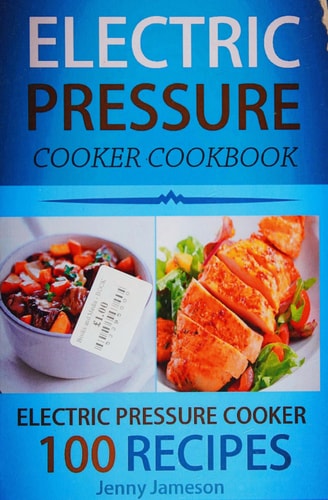 Electric Pressure Cooker Cookbook 100 Electric Pressure Cooker Recipes: Delicious, Quick And Easy To Prepare Pressure Cooker Recipes With An Easy Step By Step Guide To Electric Pressure Cooking