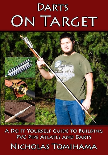 Darts on Target - PVC Atlatls A Do It Yourself Guide to Building PVC Pipe Atlatls and Darts