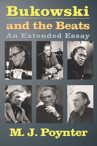 Bukowski and the Beats An Extended Essay on the Life and Work of Charles Bukowski