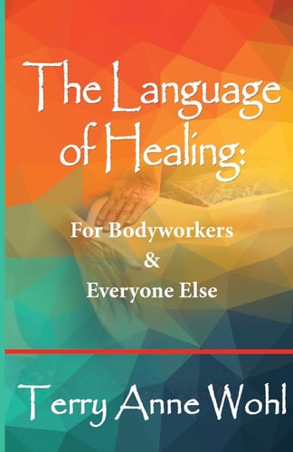 The Language of Healing For Bodyworkers and Everyone Else