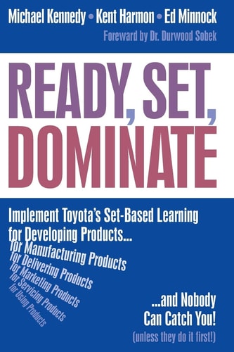 Ready, Set, Dominate Implement Toyota's Set-Based Learning for Developing Products and Nobody Can Catch You