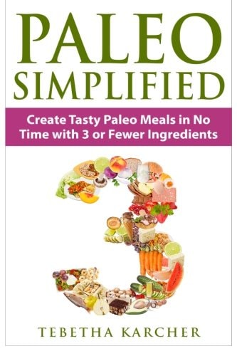 Paleo Simplified Create Tasty Paleo Meals in No Time with 3 Or Fewer Ingredients