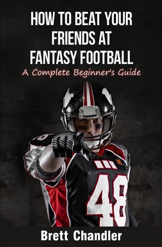 How to Beat Your Friends at Fantasy Football A Complete Beginner's Guide