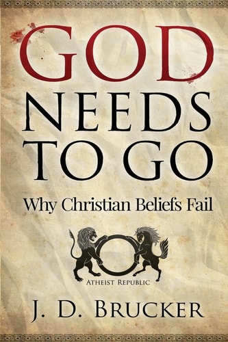 God Needs to Go Why Christian Beliefs Fail