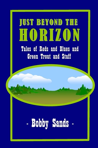 Just Beyond The Horizon Tales of Blues and Reds and Green Trout and Stuff