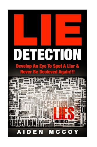 Lie Detection Develop an Eye to Spot a Liar and Never Be Deceived Again!!!