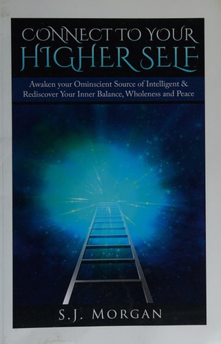 Connect to Your Higher Self Awaken Your Omniscient Source of Intelligence and Rediscover Your Inner Balance, Wholeness and Peace