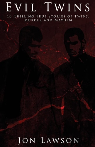 Evil Twins 10 Chilling True Stories of Twins, Murder and Mayhem