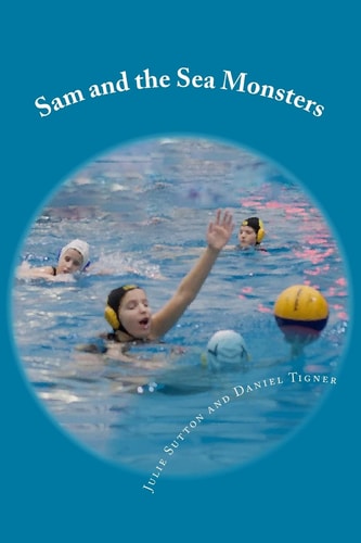 Sam and the Sea Monsters A Water Polo Story