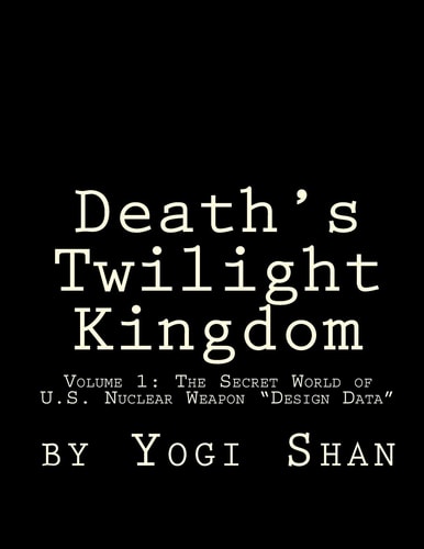Death's Twilight Kingdom My Journey Into the Secret World of U. S. Nuclear Weapons Design Data