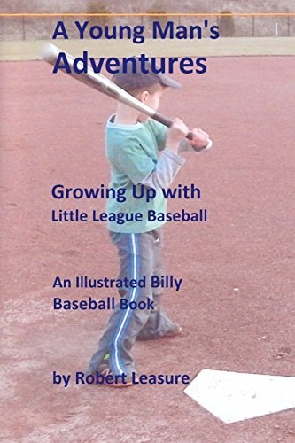 A Young Man's Adventures Growing Up with Little League Baseball An Illustrated Billy Baseball Book