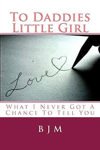 To Daddies Little Girl What I Never Got a Chance to Tell You