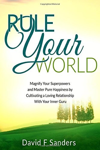 Rule Your World Magnify Your Superpowers and Master Pure Happiness by Cultivating a Loving Relationship With Your Inner Guru