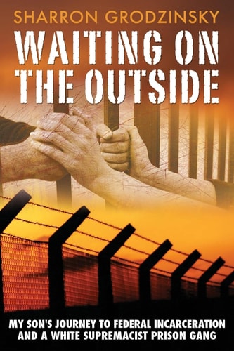 Waiting on the Outside My Son's Journey to Federal Incarceration and a White Supremacist Prison Gang