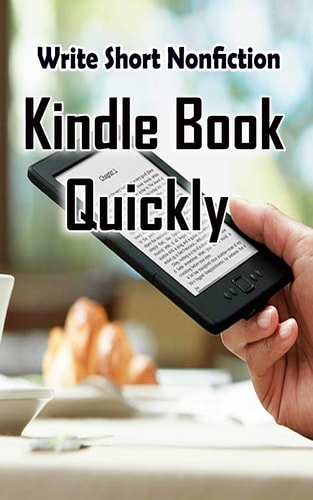 Write Short NonFiction Kindle Books Quickly Make Money With Kindle Writing Nonfiction Books