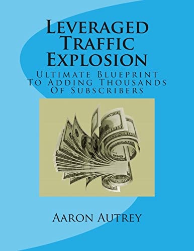 Leveraged Traffic Explosion Ultimate Blueprint To Adding Thousands Of Subscribers