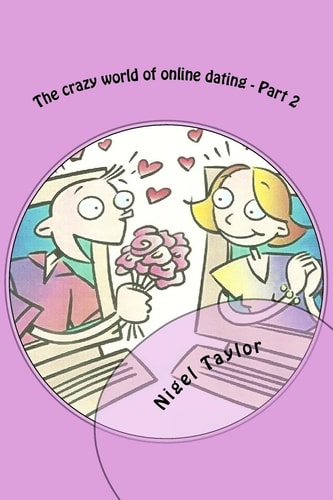 The Crazy World of Online Dating - Part 2