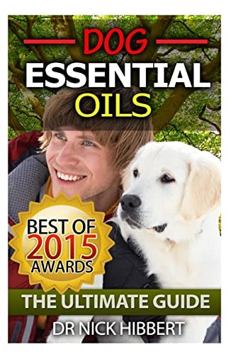 Dog Essential Oils The Ultimate Guide: Pet Essential Oils, Puppy Essential Oils, Essential Oils for Dogs
