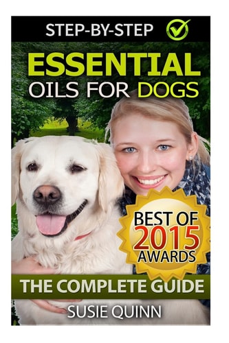 Essential Oils for Dogs The Complete Guide: Dog Essential Oils, Puppy Essential Oils, Pet Essential Oils