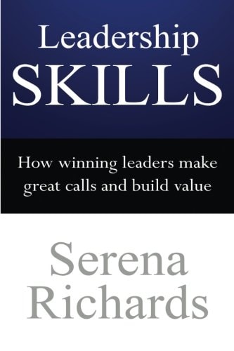 Leadership Skills How Winning Leaders Make Great Calls and Build Value: How To Lead Effectively, Efficiently and Vocally, In A Way People Will Follow