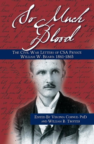 So Much Blood The Civil War Letters of CSA Private William Wallace Beard, 1861-1865