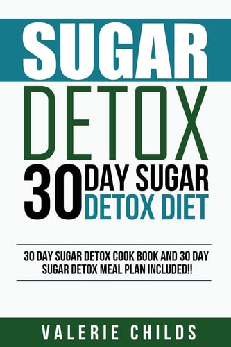 Sugar Detox 30 Day Sugar Detox Diet - Bonus! 30 Day Sugar Detox Cook Book and 30 Day Sugar Detox Meal Plan Included!
