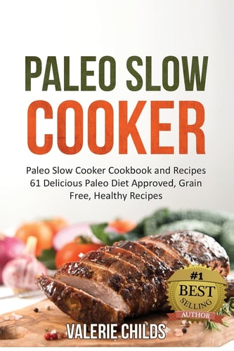 Paleo Slow Cooker Paleo Slow Cooker Cookbook and Recipes - 61 Delicious Paleo Diet Approved, Grain Free, Healthy Recipes Bonus - Paleo Cookbook Recipes Shopping List Included!