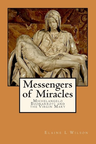 Messengers of Miracles Michelangelo Buonarroti and the Virgin Mary