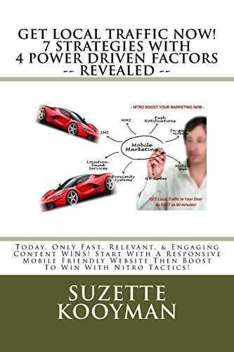 Get Local Traffic Now! 7 Strategies with 4 Power Driven Factors -- Revealed -- Today, Only Fast, Relevant, and Engaging Content WINS! Start with a Responsive Mobile Friendly Website Then Boost to Win with Nitro Tactics!