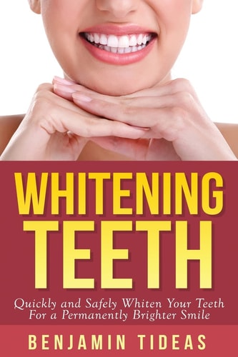 Whitening Teeth Quickly and Safely Whiten Your Teeth for a Permanently Brighter Smile