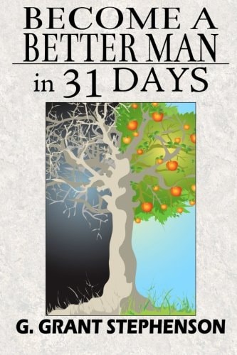 Become a Better Man in 31 Days How to Gain Respect, Wealth, Prosperity, and Greater Satisfaction in Life Without Becoming a Cheat to Get Them
