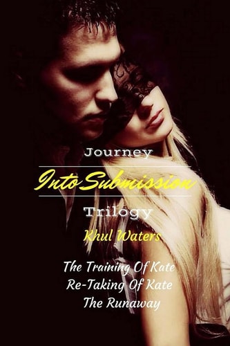 Journey Into Submission Trilogy The Training of Kate; The Re-Taking of Kate; The Runaway