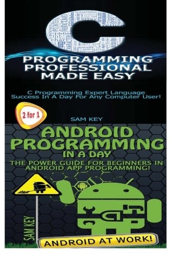 C Programming Professional Made Easy and Android Programming in a Day!