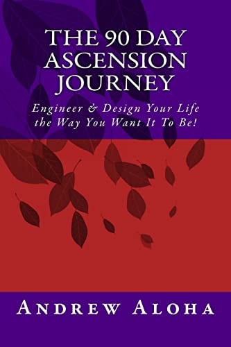 The 90 Day Ascension Journey Engineer and Design Your Life Style the Way You Want It to Be!