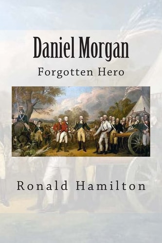 Daniel Morgan Forgotten Revotutionary Hero