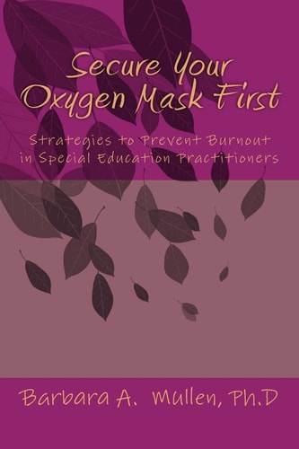 Secure You Oxygen Mask First : Strategies to Prevent Burnout in Special Eduation Practitioners